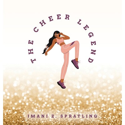 The Cheer Legend - by  Imani Z Spratling (Hardcover)