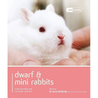 Dwarf & Mini Rabbits. - (Pet Friendly) by  Anne McBride (Paperback)