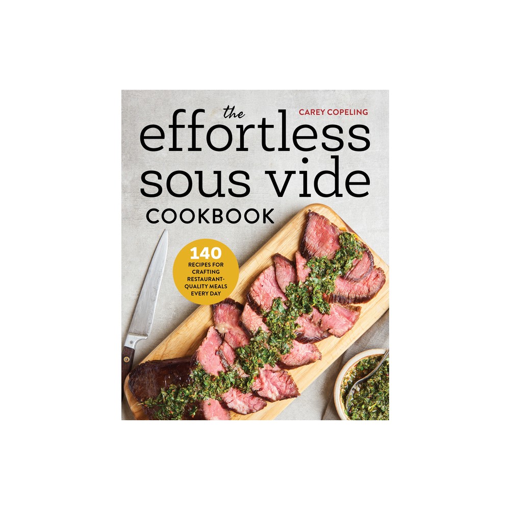 The Effortless Sous Vide Cookbook - By Carey Copeling ( Paperback )