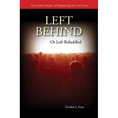 Left Behind or Left Befuddled - by  Gordon Isaac (Paperback)