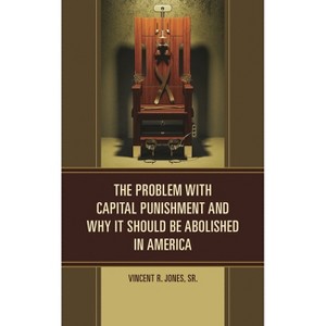 Problem with Capital Punishment and Why It Should Be Abolished in America - by  Vincent R Jones (Hardcover) - 1 of 1