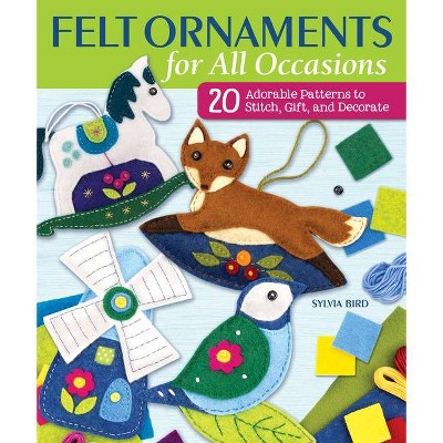 Felt Ornaments for All Occasions - by  Sylvia Bird (Paperback)