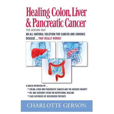 Healing Colon, Liver & Pancreatic Cancer - The Gerson Way - by  Charlotte Gerson (Paperback)