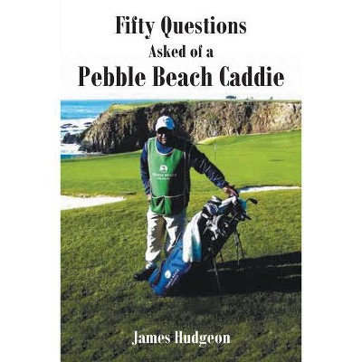 Fifty Questions Asked of a Pebble Beach Caddie - by  James Hudgeon (Paperback)