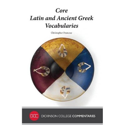 Core Latin and Ancient Greek Vocabularies - (Dickinson College Commentaries) by  Christopher Francese (Paperback)