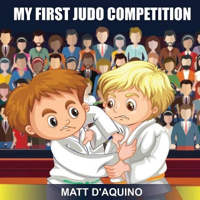 My First Judo Competition - by  Matt D'Aquino (Paperback)