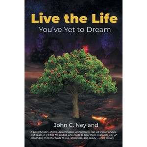 Live the Life You've Yet to Dream - by  John C Neyland (Paperback) - 1 of 1