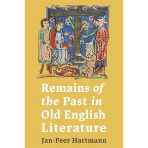 Remains of the Past in Old English Literature - by  Jan-Peer Hartmann (Hardcover) - 1 of 1