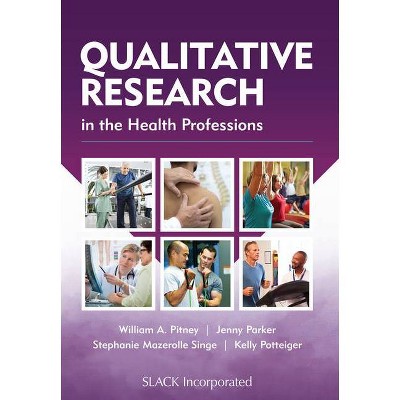 Qualitative Research in the Health Professions - by  William Pitney & Jenny Parker & Stephanie Mazerolle & Kelly Potteiger (Paperback)