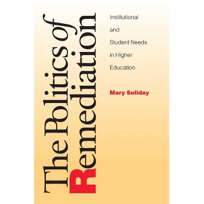 The Politics of Remediation - (Composition, Literacy, and Culture) by  Mary Soliday (Hardcover)