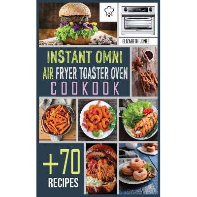 Instant Omni Air Fryer Toaster Oven Cookbook - by  Elizabeth Jones (Hardcover)