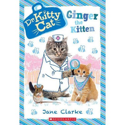 Ginger the Kitten (Dr. Kittycat #9), 9 - by  Jane Clarke (Paperback)