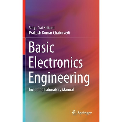 Basic Electronics Engineering - by  Satya Sai Srikant & Prakash Kumar Chaturvedi (Hardcover)