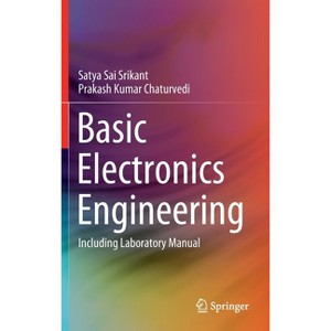 Basic Electronics Engineering - by  Satya Sai Srikant & Prakash Kumar Chaturvedi (Hardcover) - 1 of 1