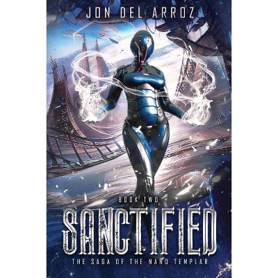 Sanctified - (The Saga of the Nano Templar) by  Jon Del Arroz (Paperback)