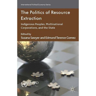 The Politics of Resource Extraction - (International Political Economy) by  S Sawyer & E Gomez (Paperback)