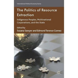 The Politics of Resource Extraction - (International Political Economy) by  S Sawyer & E Gomez (Paperback) - 1 of 1