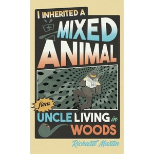 I Inherited a Mixed Animal from Uncle Living in Woods - by  Richard Martin (Hardcover) - 1 of 1