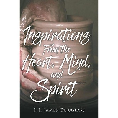 Inspirations From the Heart, Mind, and Spirit - by  P J James-Douglass (Paperback)