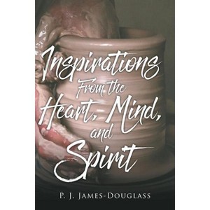 Inspirations From the Heart, Mind, and Spirit - by  P J James-Douglass (Paperback) - 1 of 1