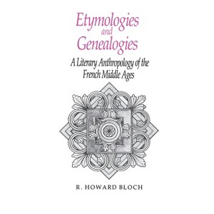 Etymologies and Genealogies - (Literary Anthropology of the French Middle Ages) by  R Howard Bloch (Paperback) - 1 of 1