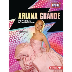 Ariana Grande - (In the Spotlight (Updog Books (Tm))) by  Rachel Rose (Paperback) - 1 of 1