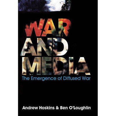 War and Media - by  Andrew Hoskins & Ben O'Loughlin (Paperback)