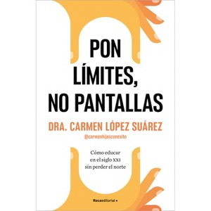 Pon Límites, No Pantallas / Set Boundaries, Not Screens: How to Parent in the 21st Century Without Losing Your Mind - by  Carmen López Suárez - 1 of 1
