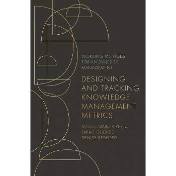 Designing and Tracking Knowledge Management Metrics - (Working Methods for Knowledge Management) (Paperback)