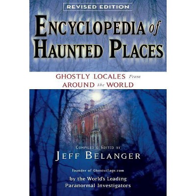 Encyclopedia of Haunted Places, Revised Edition - 2nd Edition by  Jeff Belanger (Paperback)