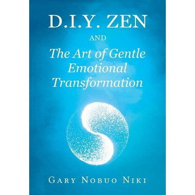 D.i.y. zen and The Art of Gentle Emotional Transformation - by  Gary Nobuo Niki (Paperback)