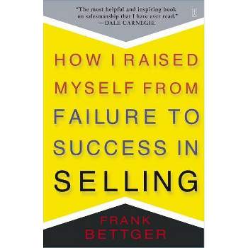 How I Raised Myself from Failure to Success in Selling - by  Frank Bettger (Paperback)