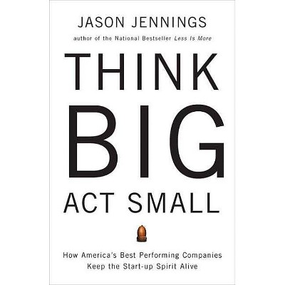 Think Big, Act Small - by  Jason Jennings (Paperback)