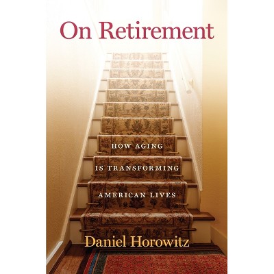 On Retirement - by  Daniel Horowitz (Hardcover)