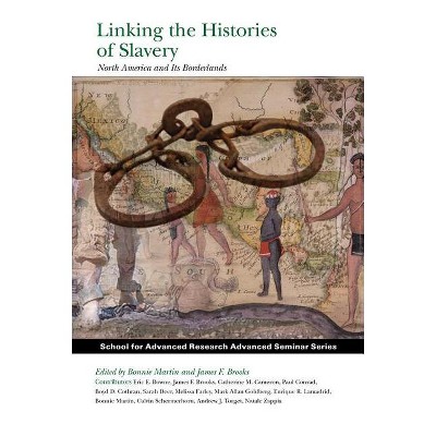 Linking the Histories of Slavery - (School for Advanced Research Advanced Seminar) by  Bonnie Martin & James F Brooks (Paperback)