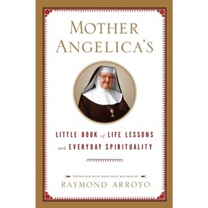 Mother Angelica's Little Book of Life Lessons and Everyday Spirituality - by  Raymond Arroyo (Hardcover) - 1 of 1