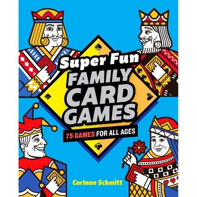 Super Fun Family Card Games - by  Corinne Schmitt (Paperback)