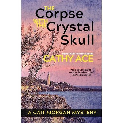 The Corpse with the Crystal Skull - (Cait Morgan Mysteries) by  Cathy Ace (Paperback)