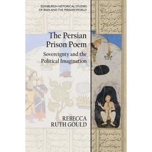 The Persian Prison Poem - (Edinburgh Historical Studies of Iran and the Persian World) by  Rebecca Ruth Gould (Paperback) - 1 of 1