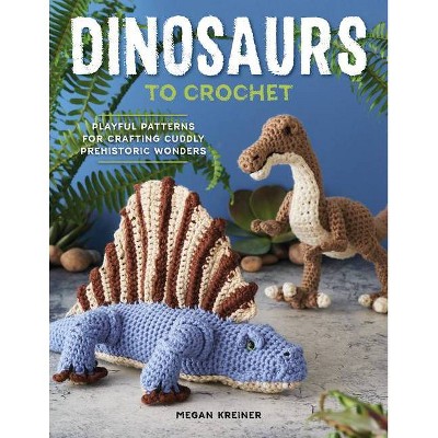 Dinosaurs to Crochet - by  Megan Kreiner (Paperback)