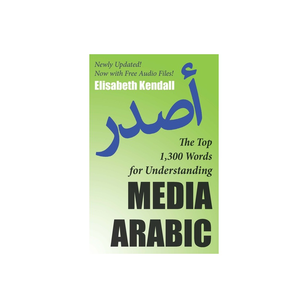 The Top 1,300 Words for Understanding Media Arabic - by Elisabeth Kendall (Paperback)