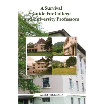 A Survival Guide For College and University Professors - by  Jay Hettiarachchy (Paperback)