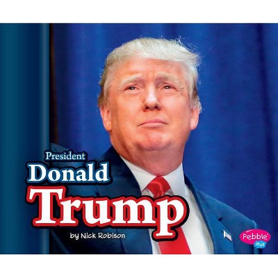 President Donald Trump - (Pebble Plus) by  Nick Robison (Paperback)