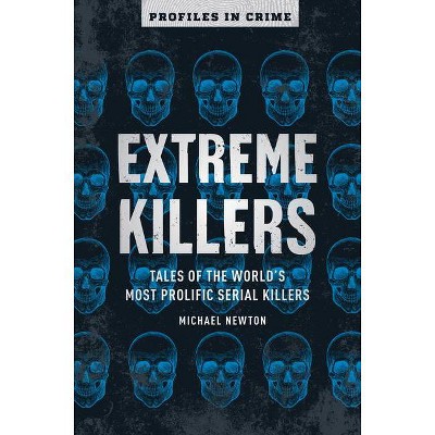 Extreme Killers, 4 - (Profiles in Crime) by  Michael Newton (Paperback)