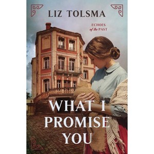 What I Promise You - (Echoes of the Past) by  Liz Tolsma (Paperback) - 1 of 1
