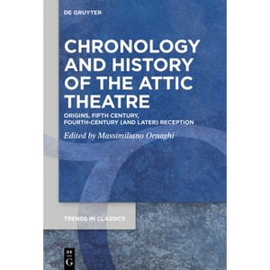 Chronology and History of the Attic Theatre - (Trends in Classics - Supplementary Volumes) by  Massimiliano Ornaghi (Hardcover) - 1 of 1