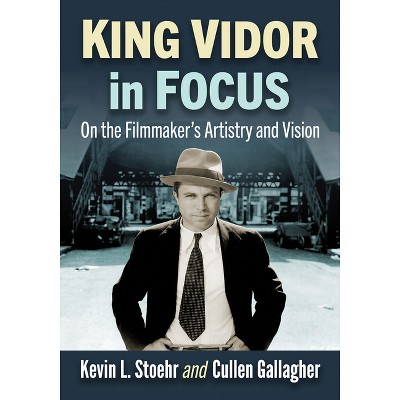 King Vidor in Focus - by  Kevin L Stoehr & Cullen Gallagher (Paperback)