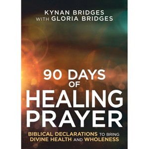 90 Days of Healing Prayer - by  Kynan Bridges & Gloria Bridges (Paperback) - 1 of 1