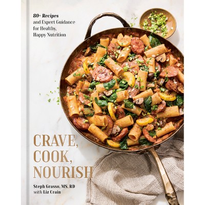 Crave, Cook, Nourish - by  Steph Grasso (Hardcover)