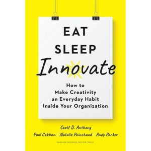 Eat, Sleep, Innovate - by  Scott D Anthony & Paul Cobban & Natalie Painchaud & Andy Parker (Hardcover) - 1 of 1